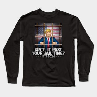 isnt it past your jail time trump Long Sleeve T-Shirt